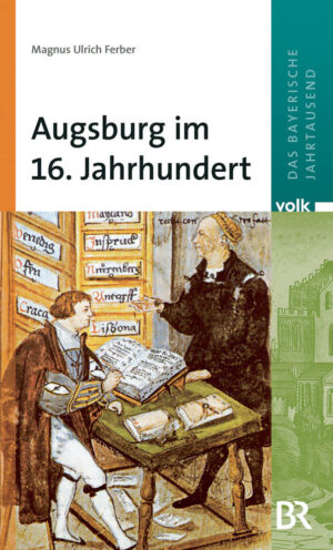 Das bayerische Jahrtausend, Band 6: Augsburg im 16. Jahrhundert